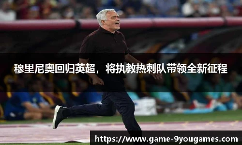 穆里尼奥回归英超，将执教热刺队带领全新征程