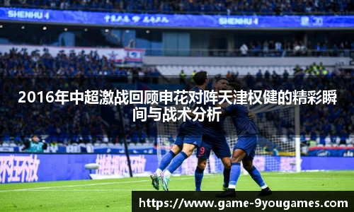 2016年中超激战回顾申花对阵天津权健的精彩瞬间与战术分析
