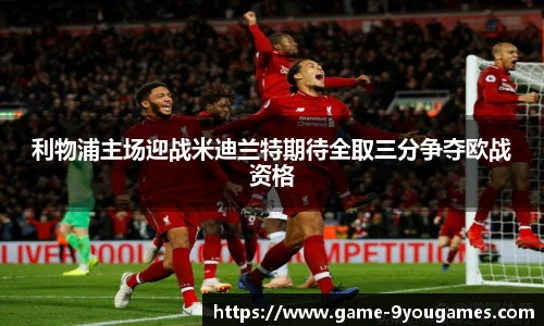 利物浦主场迎战米迪兰特期待全取三分争夺欧战资格